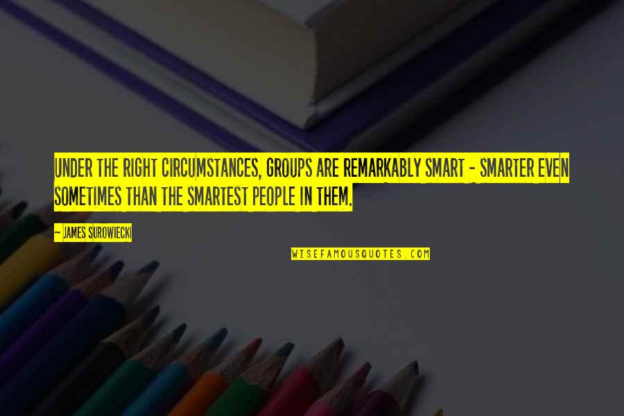 Amanullah Stage Quotes By James Surowiecki: Under the right circumstances, groups are remarkably smart Amanullah Stage Quotes By James Surowiecki: Under the right circumstances, groups are remarkably smart