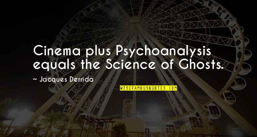 Amanuma Yu Quotes By Jacques Derrida: Cinema plus Psychoanalysis equals the Science of Ghosts.
