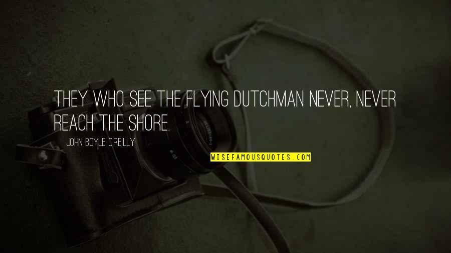 Amanuma Yu Quotes By John Boyle O'Reilly: They who see the Flying Dutchman never, never