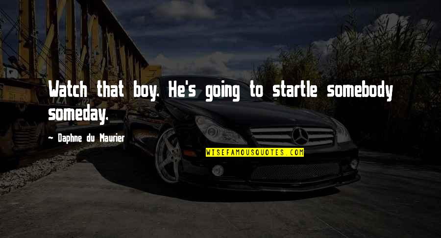 Amanyala Quotes By Daphne Du Maurier: Watch that boy. He's going to startle somebody