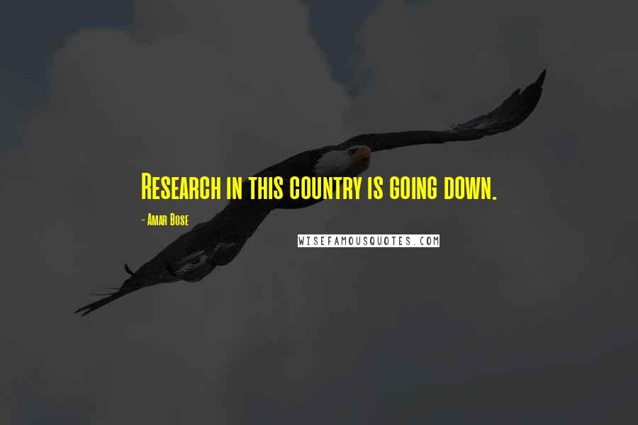 Amar Bose quotes: Research in this country is going down.