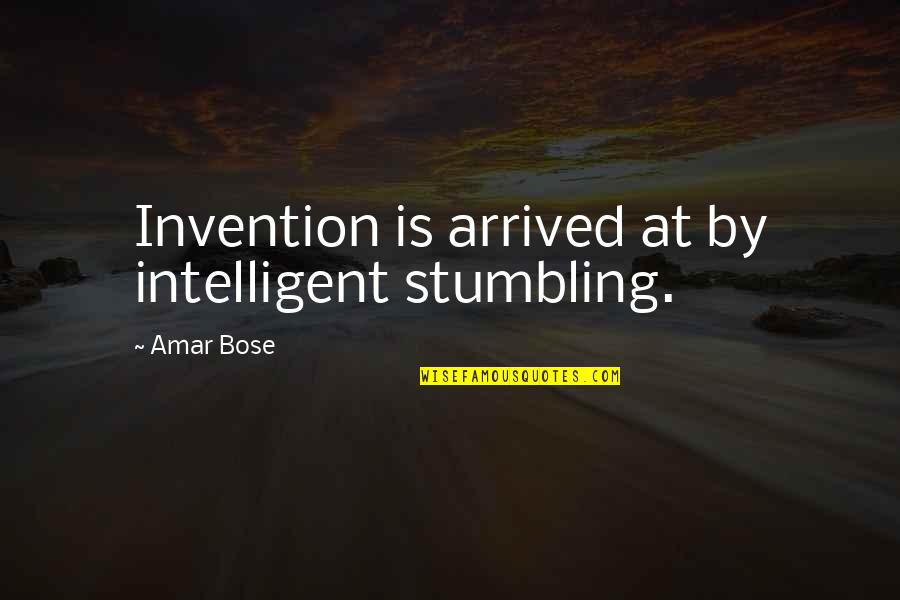 Amar Bose Quotes By Amar Bose: Invention is arrived at by intelligent stumbling.