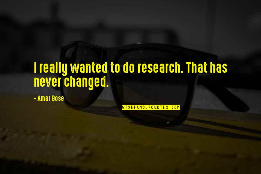Amar Bose Quotes By Amar Bose: I really wanted to do research. That has