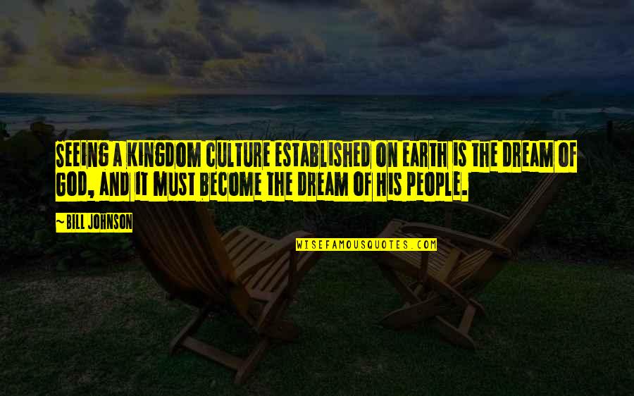 Amar Bose Quotes By Bill Johnson: Seeing a Kingdom culture established on earth is