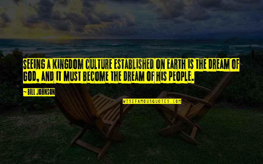 Amar Bose Quotes By Bill Johnson: Seeing a Kingdom culture established on earth is Amar Bose Quotes By Bill Johnson: Seeing a Kingdom culture established on earth is