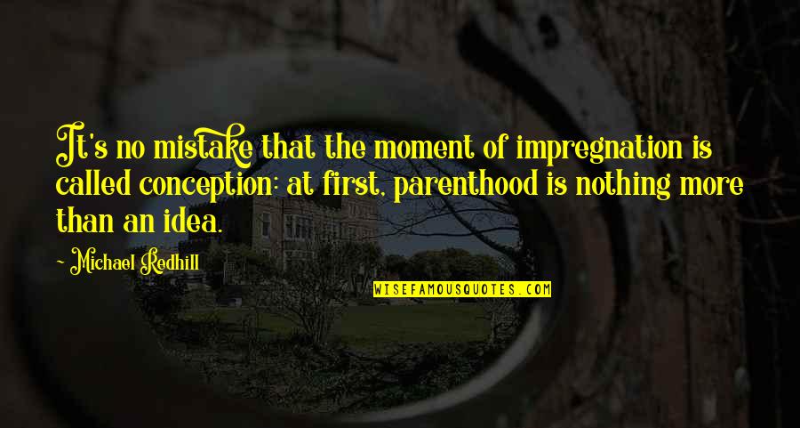 Amar Bose Quotes By Michael Redhill: It's no mistake that the moment of impregnation