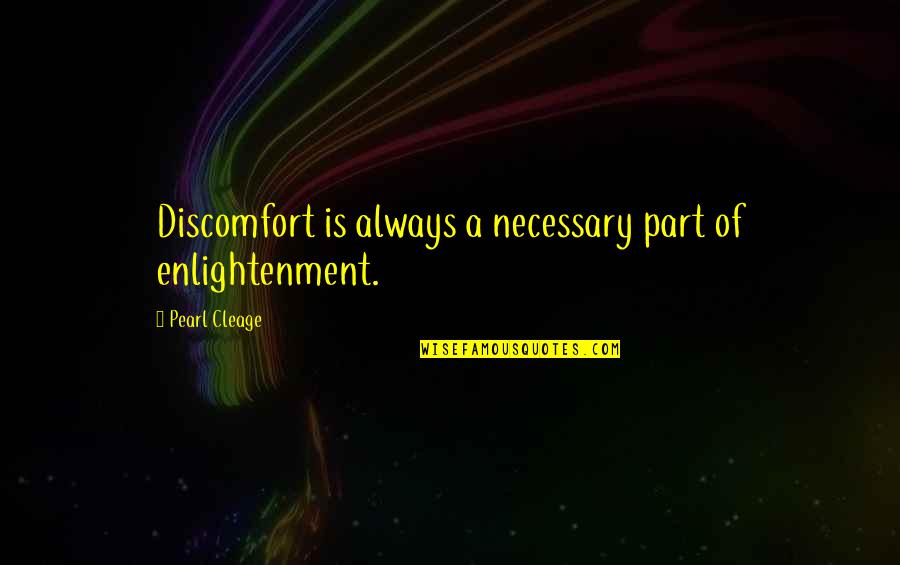 Amar Bose Quotes By Pearl Cleage: Discomfort is always a necessary part of enlightenment.