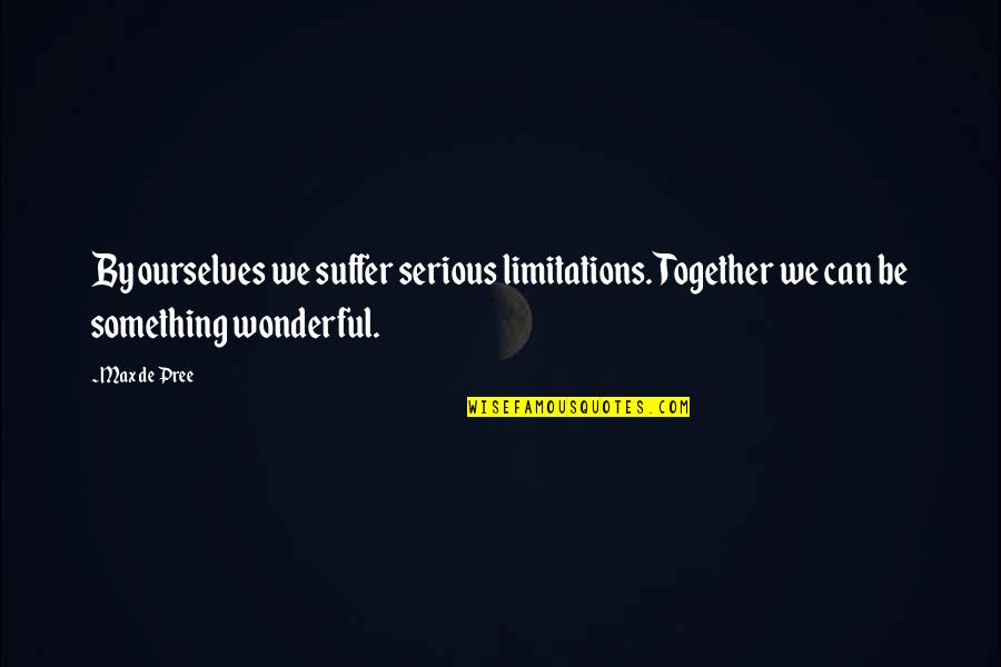 Amar En Silencio Quotes By Max De Pree: By ourselves we suffer serious limitations. Together we