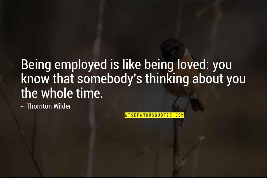 Amar Jalil Sindhi Quotes By Thornton Wilder: Being employed is like being loved: you know