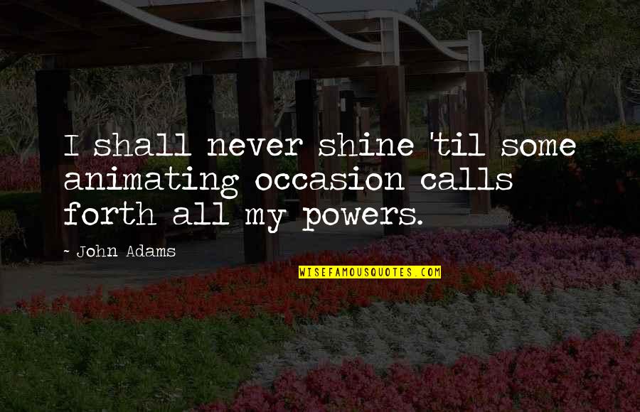 Amar Lettering Quotes By John Adams: I shall never shine 'til some animating occasion