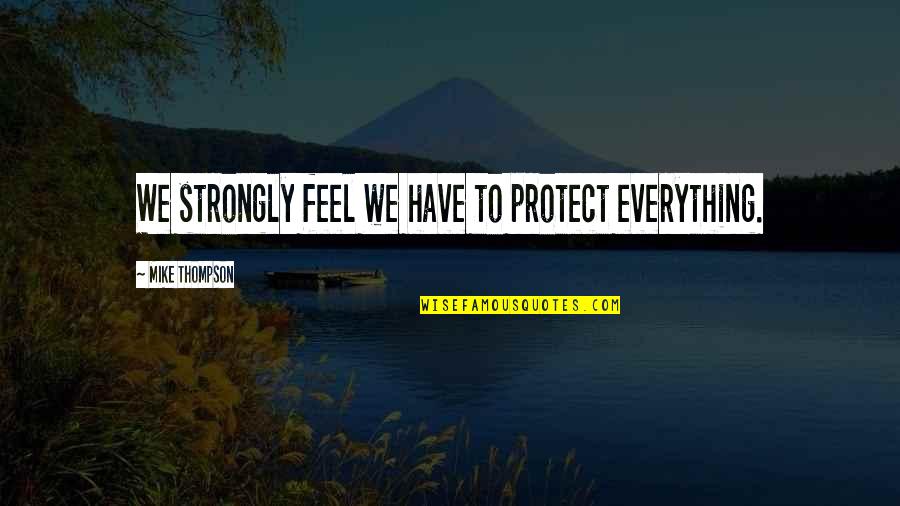 Amar Y Querer Quotes By Mike Thompson: We strongly feel we have to protect everything.