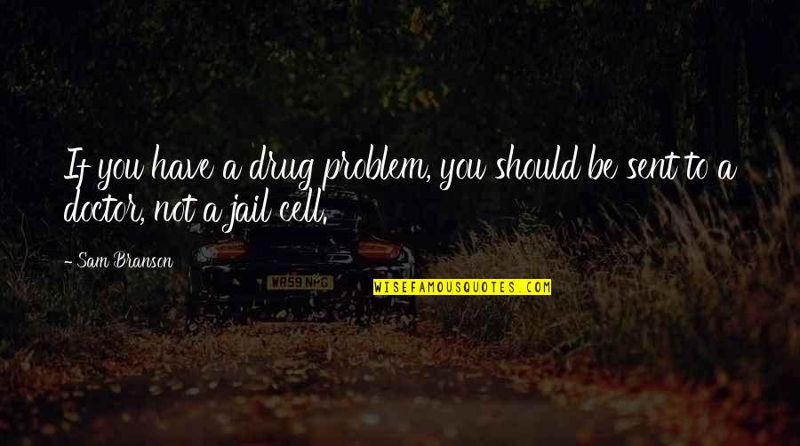 Amara Aquilla Quotes By Sam Branson: If you have a drug problem, you should