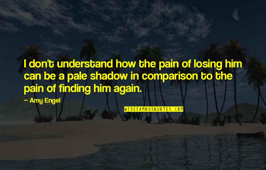 Amara Honeck Quotes By Amy Engel: I don't understand how the pain of losing