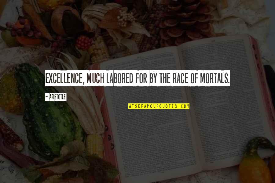 Amara Lakhous Quotes By Aristotle.: Excellence, much labored for by the race of