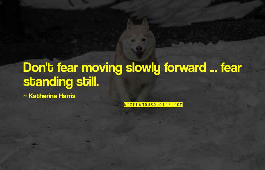 Amara Vampire Diaries Quotes By Katherine Harris: Don't fear moving slowly forward ... fear standing
