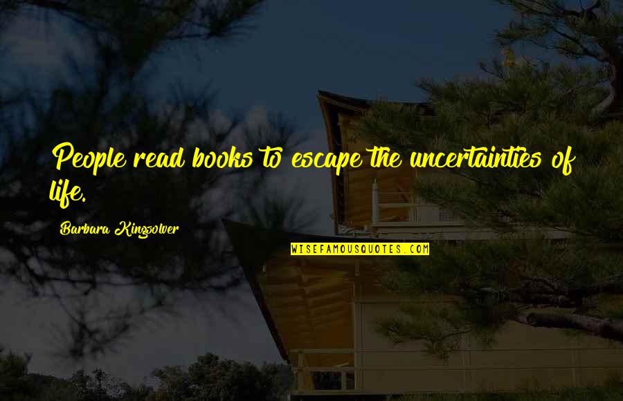 Amaradios Quotes By Barbara Kingsolver: People read books to escape the uncertainties of Amaradios Quotes By Barbara Kingsolver: People read books to escape the uncertainties of