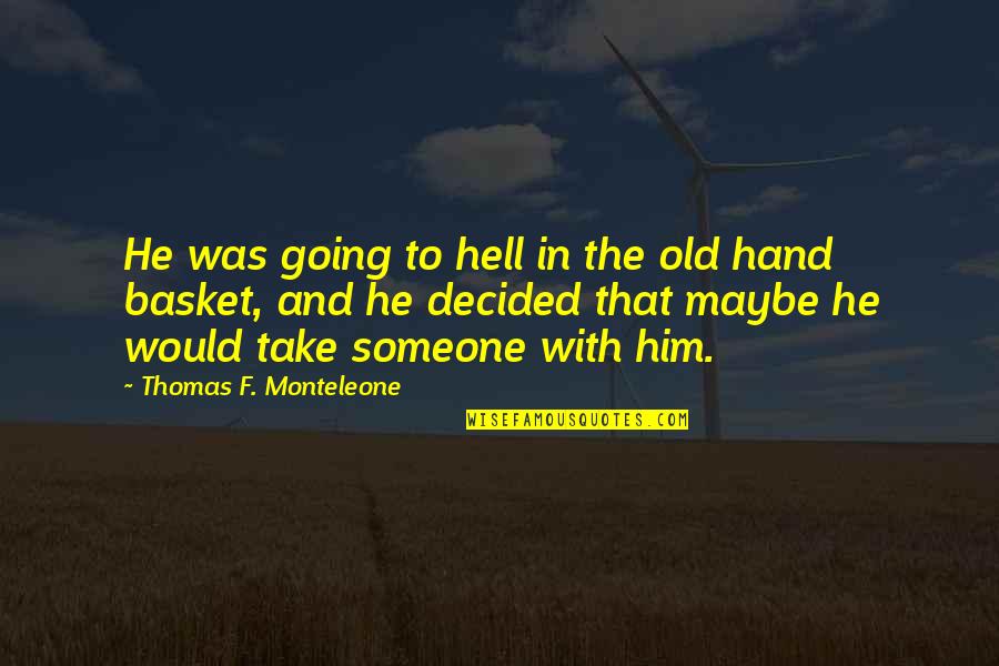 Amaral Quotes By Thomas F. Monteleone: He was going to hell in the old Amaral Quotes By Thomas F. Monteleone: He was going to hell in the old