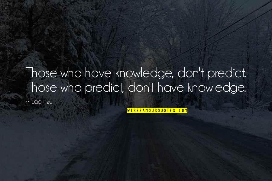 Amarama Quotes By Lao-Tzu: Those who have knowledge, don't predict. Those who