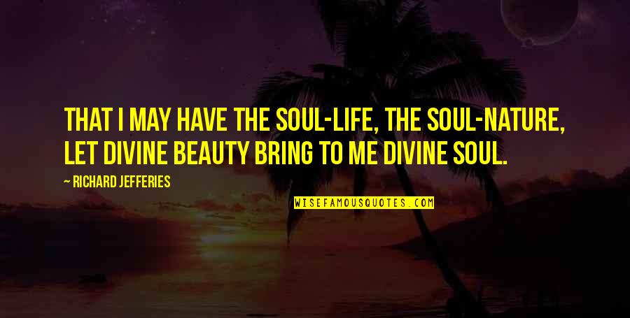 Amarana Quotes By Richard Jefferies: That I may have the soul-life, the soul-nature,