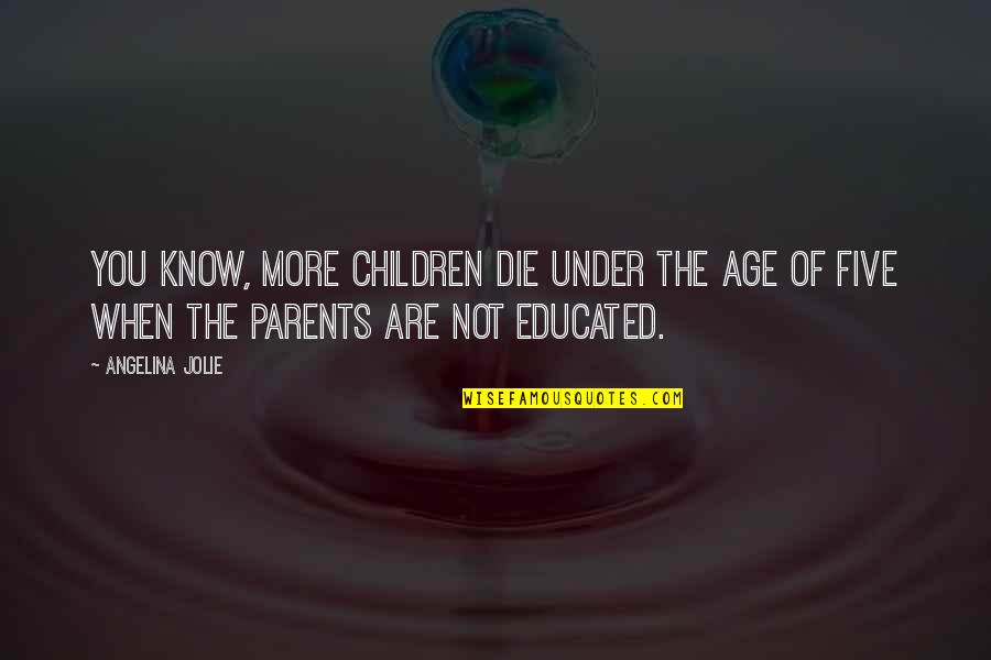 Amarano Burbank Quotes By Angelina Jolie: You know, more children die under the age Amarano Burbank Quotes By Angelina Jolie: You know, more children die under the age