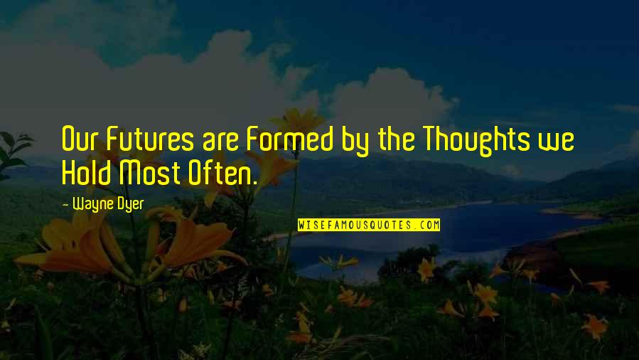 Amarant Coral Quotes By Wayne Dyer: Our Futures are Formed by the Thoughts we
