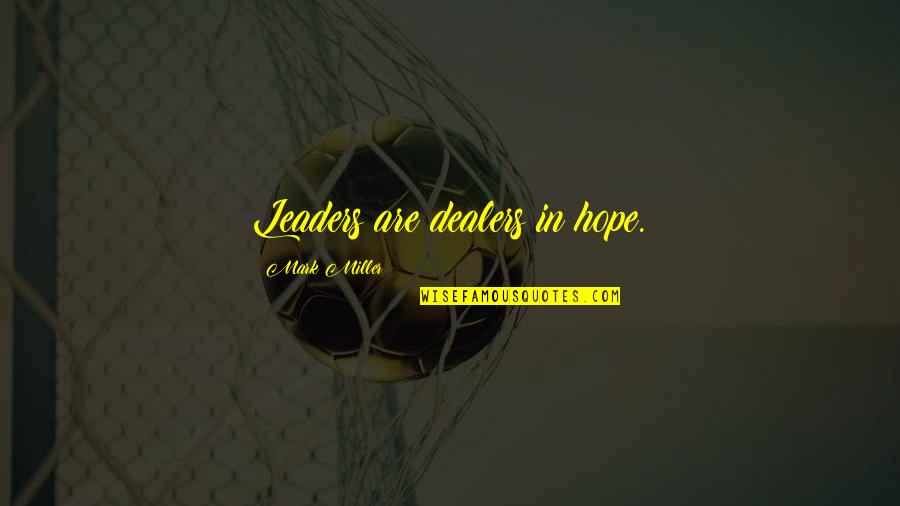 Amarant Quotes By Mark Miller: Leaders are dealers in hope. Amarant Quotes By Mark Miller: Leaders are dealers in hope.