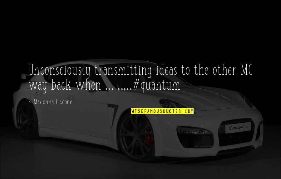 Amaranta Quotes By Madonna Ciccone: Unconsciously transmitting ideas to the other MC way