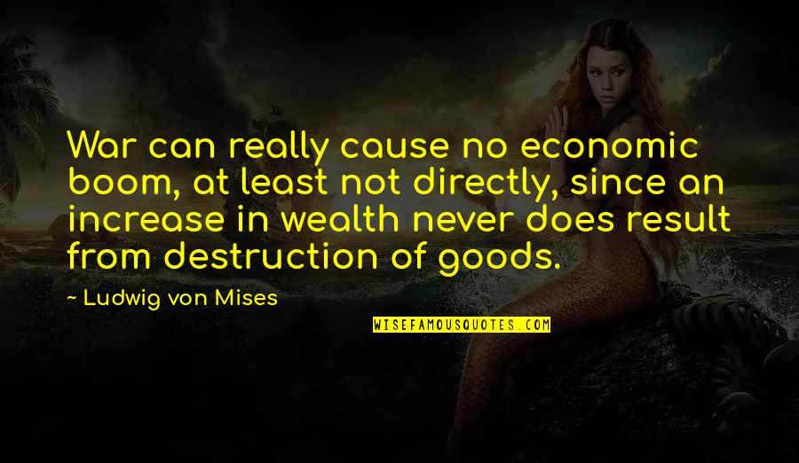Amarantas Quotes By Ludwig Von Mises: War can really cause no economic boom, at