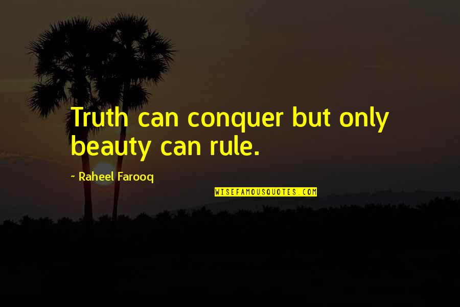 Amarantha Quotes By Raheel Farooq: Truth can conquer but only beauty can rule.