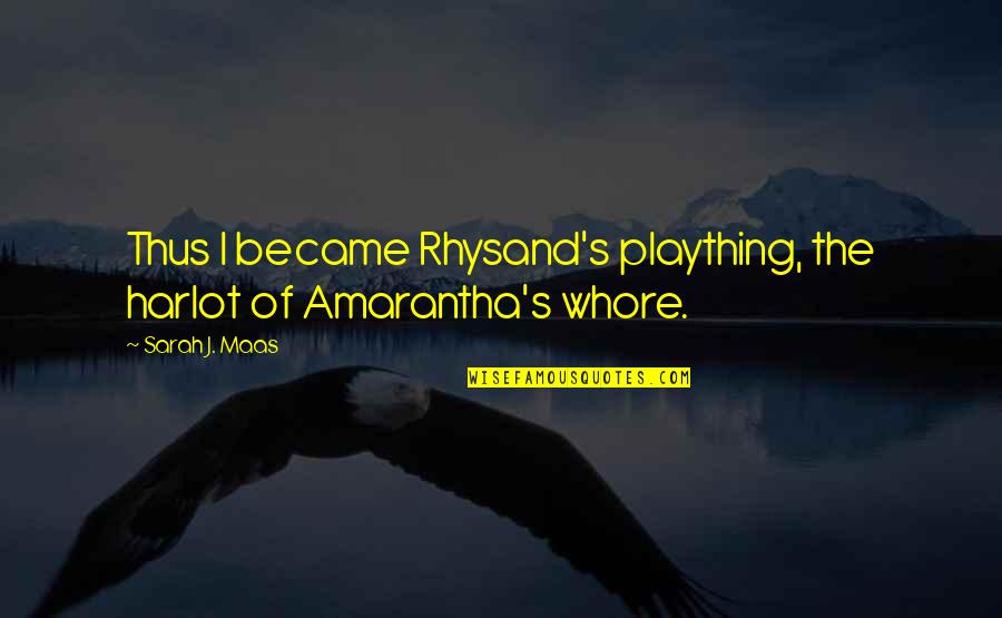 Amarantha Quotes By Sarah J. Maas: Thus I became Rhysand's plaything, the harlot of