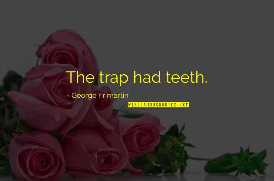 Amarantha's Quotes By George R R Martin: The trap had teeth.