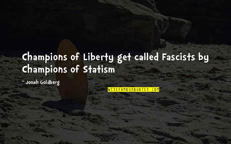 Amarantha's Quotes By Jonah Goldberg: Champions of Liberty get called Fascists by Champions