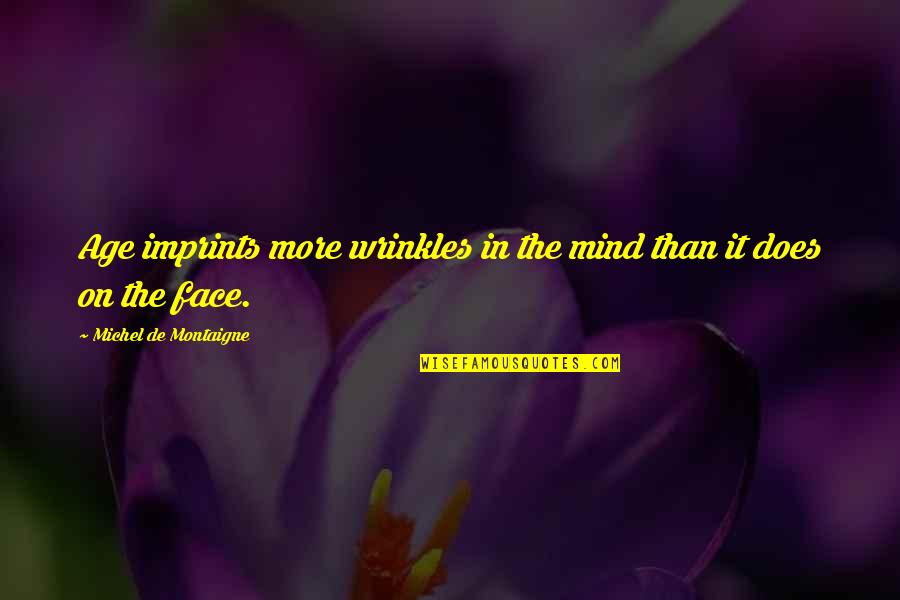 Amarantha's Quotes By Michel De Montaigne: Age imprints more wrinkles in the mind than