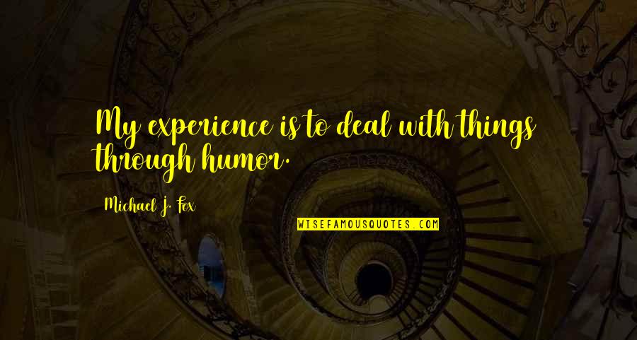 Amaranthine Restaurant Quotes By Michael J. Fox: My experience is to deal with things through Amaranthine Restaurant Quotes By Michael J. Fox: My experience is to deal with things through