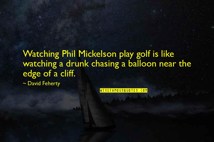 Amaranths Quotes By David Feherty: Watching Phil Mickelson play golf is like watching