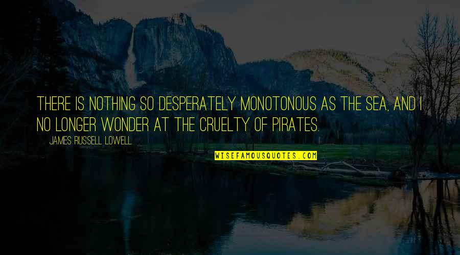 Amaranths Quotes By James Russell Lowell: There is nothing so desperately monotonous as the