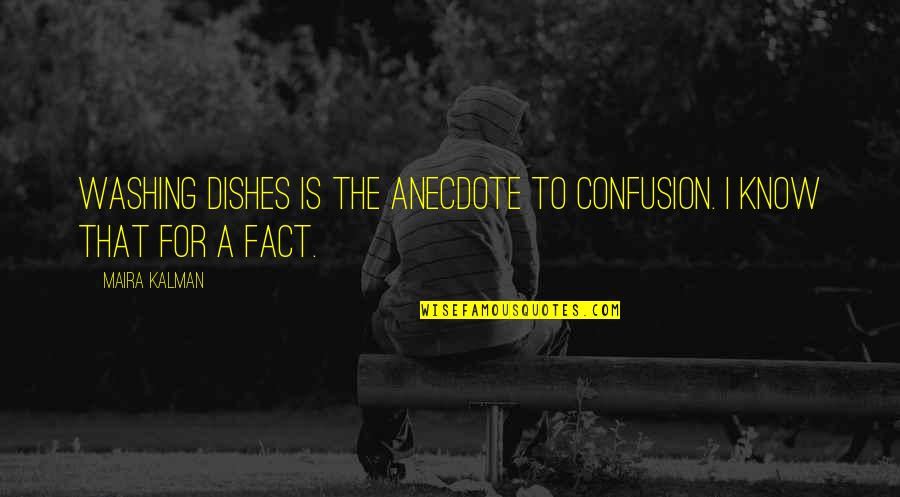 Amarantine Enya Quotes By Maira Kalman: Washing dishes is the anecdote to confusion. I