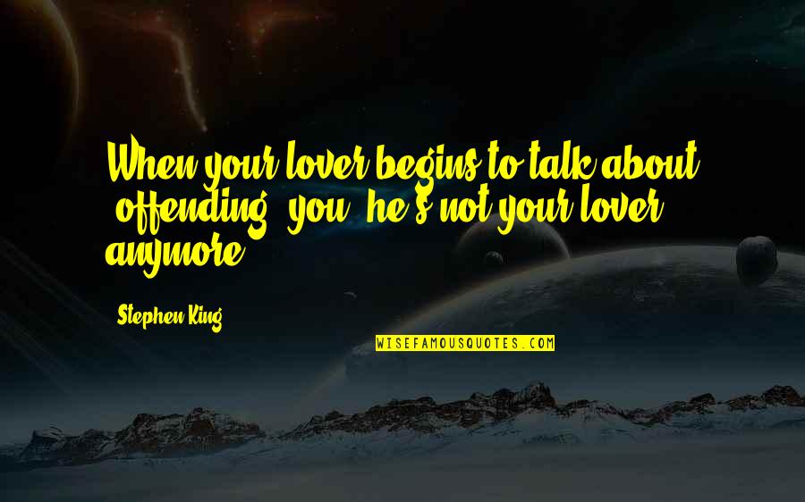 Amarantine Skeleton Quotes By Stephen King: When your lover begins to talk about "offending"