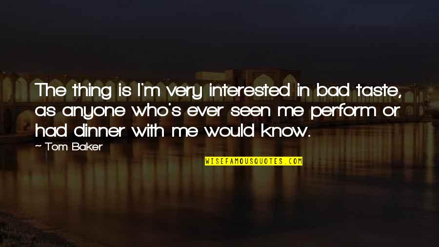 Amaranto Recetas Quotes By Tom Baker: The thing is I'm very interested in bad