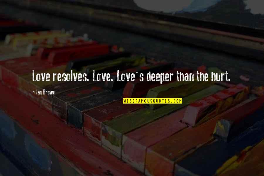 Amarantos Book Quotes By Ian Brown: Love resolves. Love. Love's deeper than the hurt.