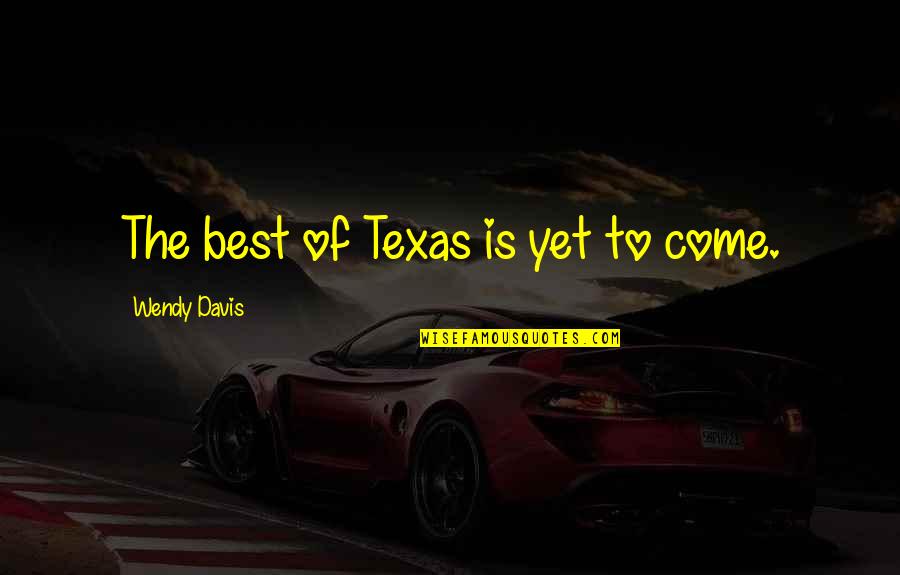 Amarantos Foot Quotes By Wendy Davis: The best of Texas is yet to come.