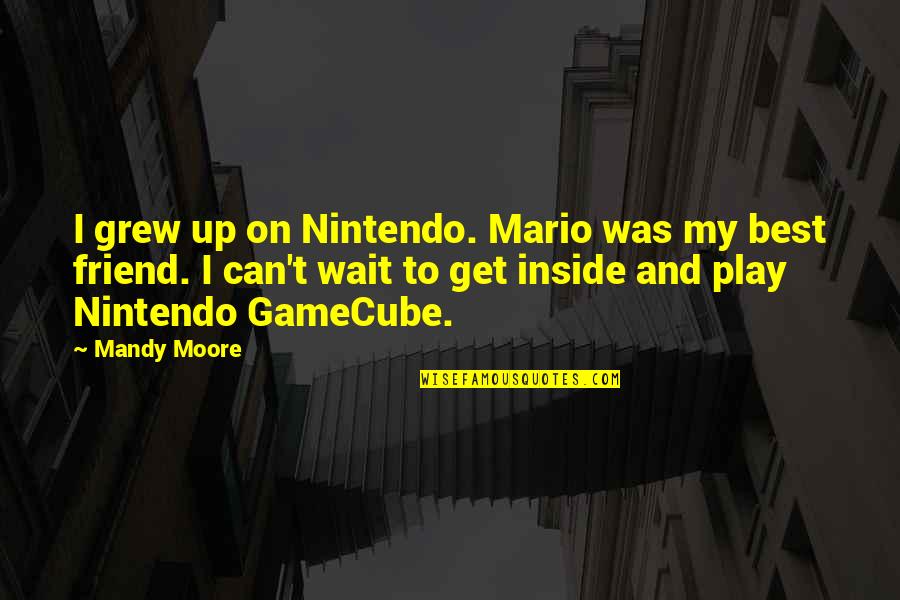 Amarasekera Quotes By Mandy Moore: I grew up on Nintendo. Mario was my Amarasekera Quotes By Mandy Moore: I grew up on Nintendo. Mario was my