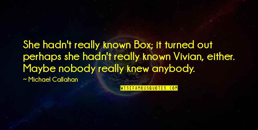 Amarasinghe Saman Quotes By Michael Callahan: She hadn't really known Box; it turned out Amarasinghe Saman Quotes By Michael Callahan: She hadn't really known Box; it turned out