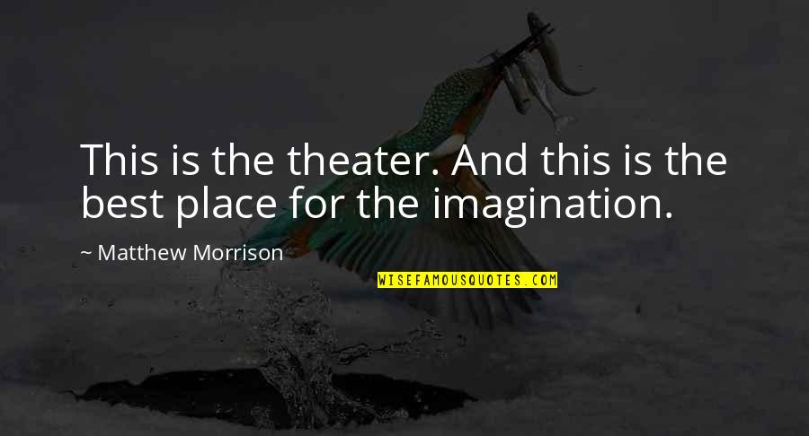 Amarasiri Dodangoda Quotes By Matthew Morrison: This is the theater. And this is the Amarasiri Dodangoda Quotes By Matthew Morrison: This is the theater. And this is the