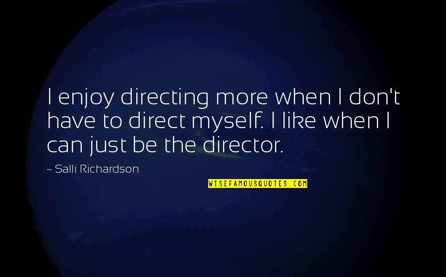 Amarcord Youtube Quotes By Salli Richardson: I enjoy directing more when I don't have