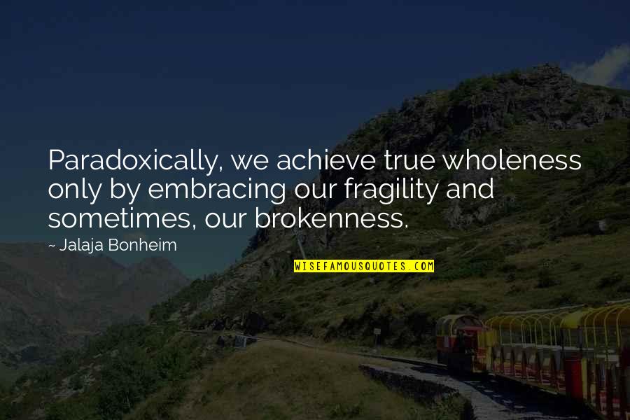 Amardeep Quotes By Jalaja Bonheim: Paradoxically, we achieve true wholeness only by embracing