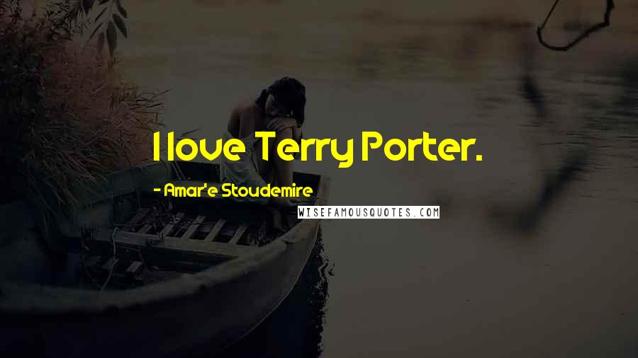 Amar'e Stoudemire quotes: I love Terry Porter.