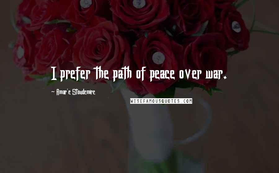 Amar'e Stoudemire quotes: I prefer the path of peace over war.