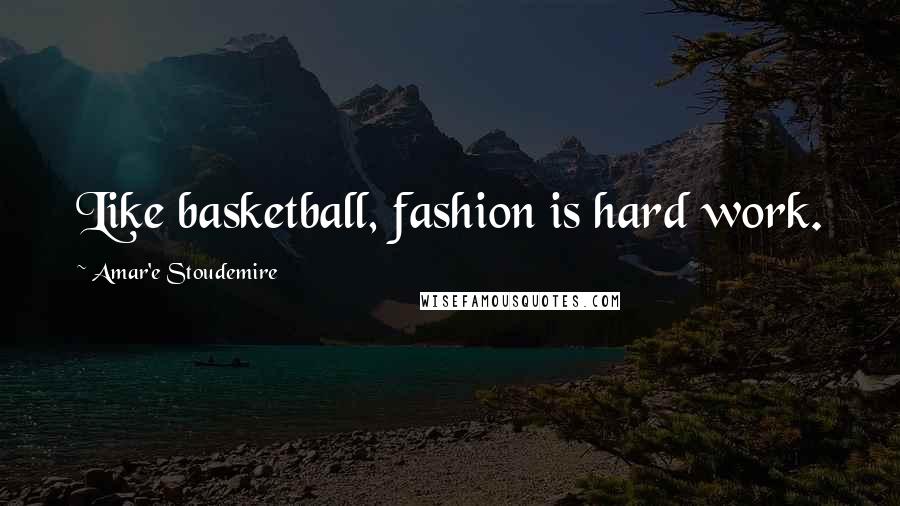 Amar'e Stoudemire quotes: Like basketball, fashion is hard work.