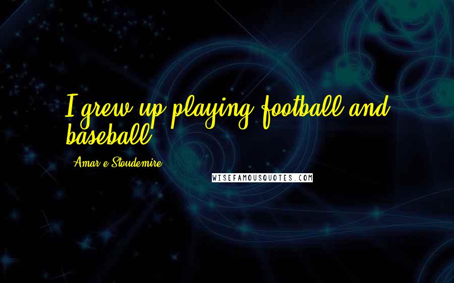 Amar'e Stoudemire quotes: I grew up playing football and baseball.